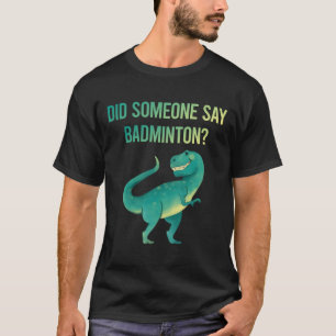 Someone Say Badminton T-Shirt