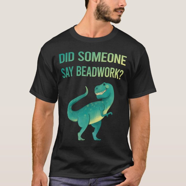 Someone Say Beadwork Beading Beads T-Shirt (Front)