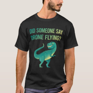 Someone Say Drone Flying Drones T-Shirt