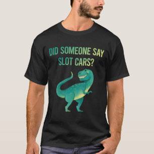 Someone Say Slot Cars Car Slotcar Slotcars T-Shirt