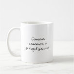 Someone, somewhere, is grateful you exist... coffee mug