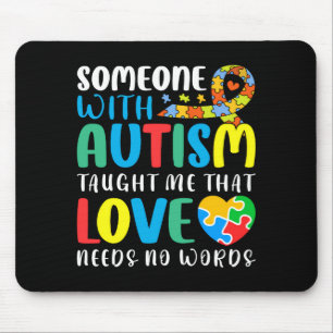 Someone With Autism Taught Me That Love Needs T Sh Mouse Pad