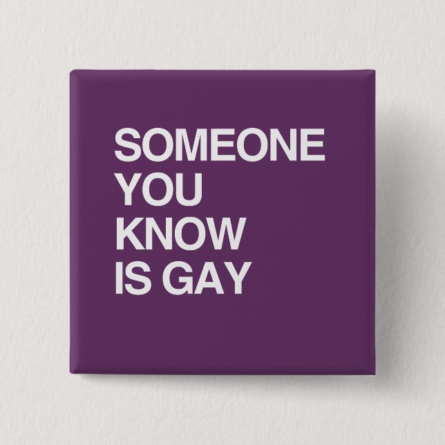 SOMEONE YOU KNOW IS GAY PINBACK BUTTON (Front)