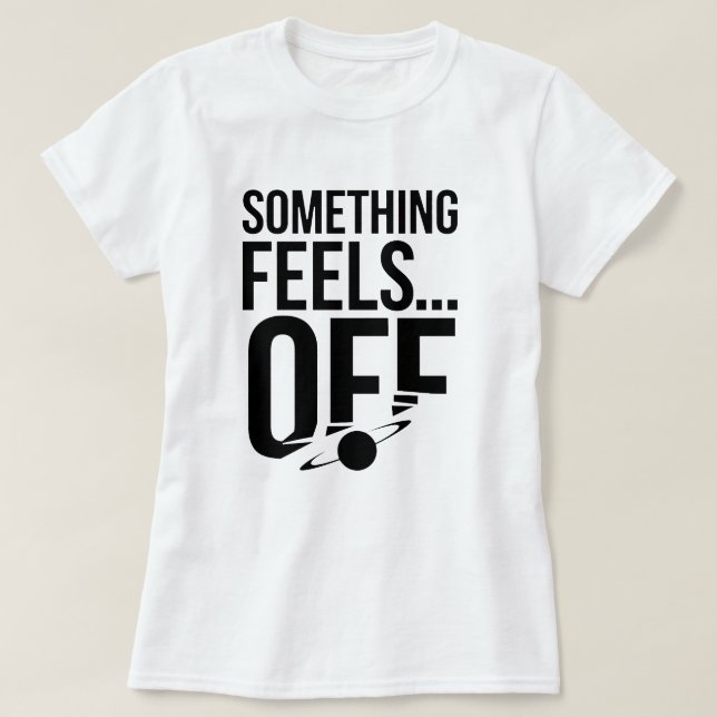 Something Feels Off - Unsettling & Cryptic Message T-Shirt (Design Front)