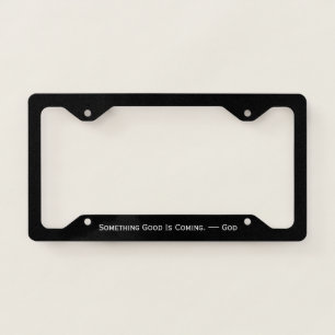 Something Good is Coming. - God Black And White License Plate Frame