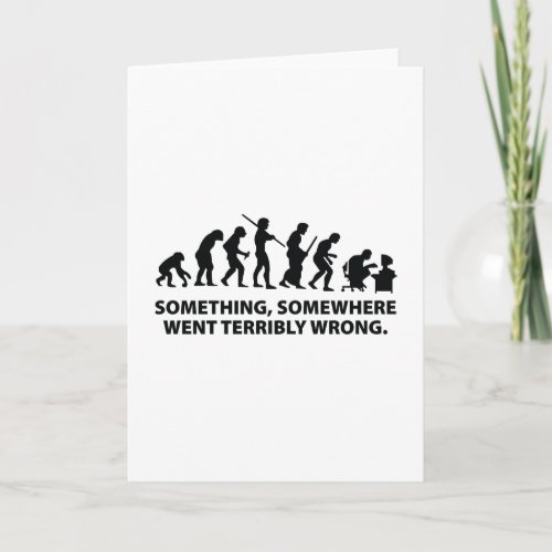 Something Somewhere Went Terribly Wrong Card