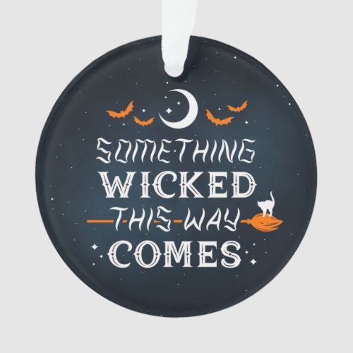 Something Wicked This Way Comes Acrylic Ornament