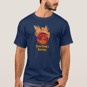 Something's Burning Earth on Fire Climate Change T-Shirt