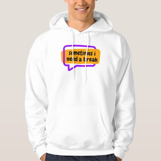 sometime i need a break hoodie (Front)