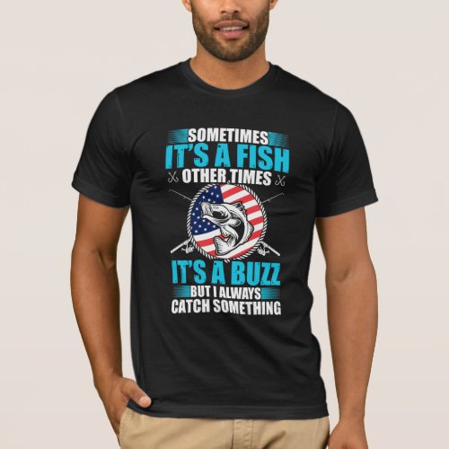 Sometime its a fish other times its a buzz  T_Shirt