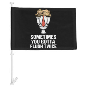 Sometime You Gotta Flush Twice Car Flag