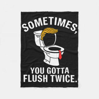 Sometime You Gotta Flush Twice Trump  Fleece Blanket