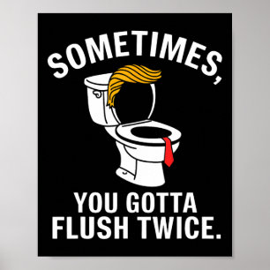 Sometime You Gotta Flush Twice Trump Poster