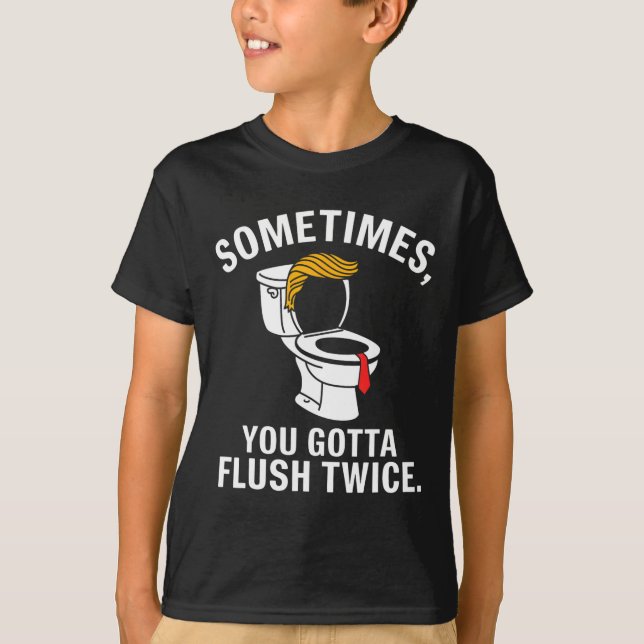 Sometime You Gotta Flush Twice Trump  T-Shirt (Front)