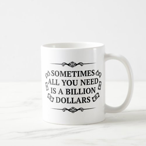 Sometimes All You Need Is A Billion Dollars Coffee Mug