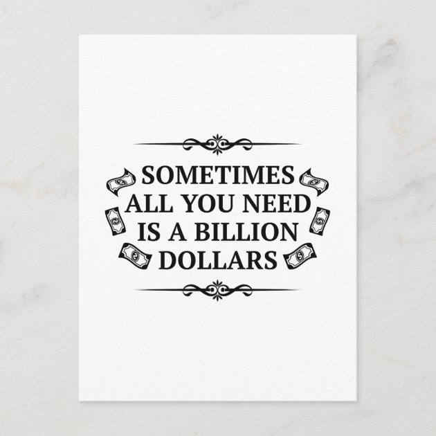 Sometimes All You Need Is A Billion Dollars Postcard | Zazzle