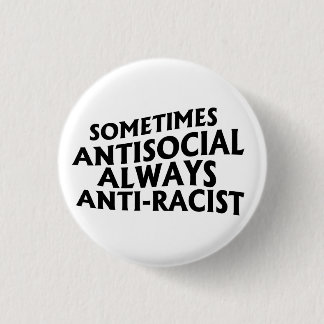 Sometimes Antisocial Always Anti-Racist Button