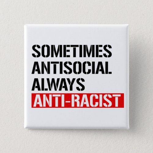 Sometimes Antisocial Always Anti_Racist Button
