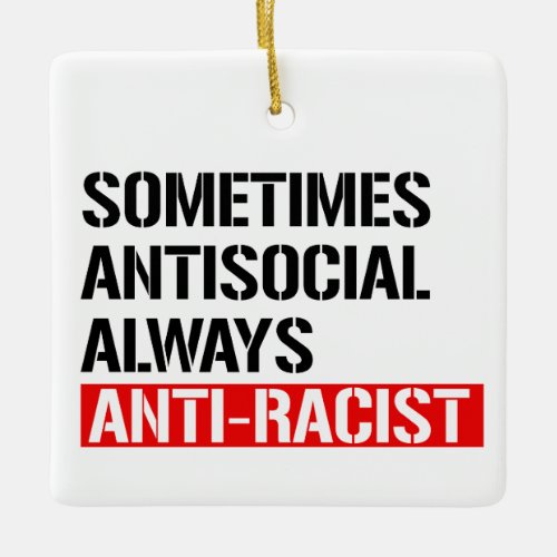 Sometimes Antisocial Always Anti_Racist Ceramic Ornament