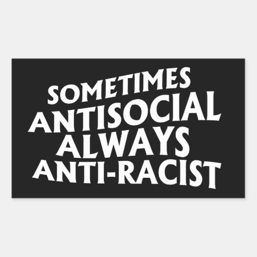 Sometimes Antisocial Always Anti_Racist Rectangula Rectangular Sticker