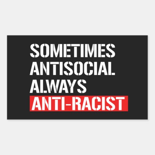 Sometimes Antisocial Always Anti_Racist Rectangula Rectangular Sticker