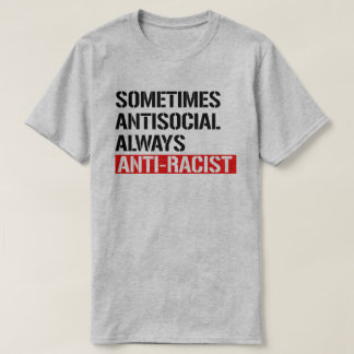 Sometimes Antisocial Always Anti-Racist T-Shirt