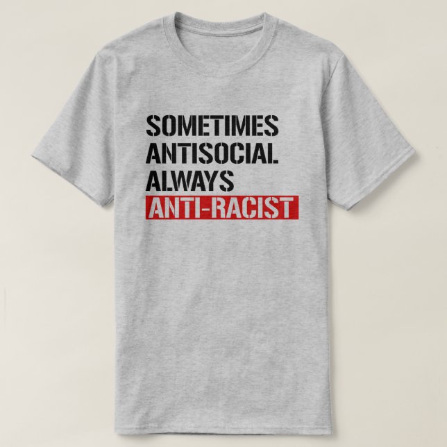 Sometimes Antisocial Always Anti-Racist T-Shirt (Design Front)