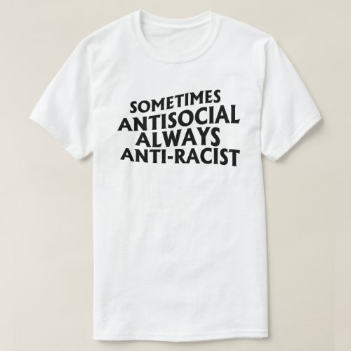 Sometimes Antisocial Always Anti_Racist T_Shirt