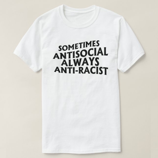 Sometimes Antisocial Always Anti-Racist T-Shirt (Design Front)