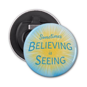 Sometimes Believing Is Seeing Message Of Faith Bottle Opener by CandiCreations at Zazzle