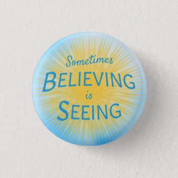 Sometimes Believing Is Seeing Message Of Faith Button by CandiCreations at Zazzle