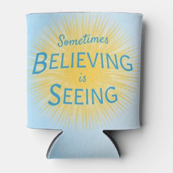 Sometimes Believing Is Seeing Message Of Faith Can Cooler by CandiCreations at Zazzle