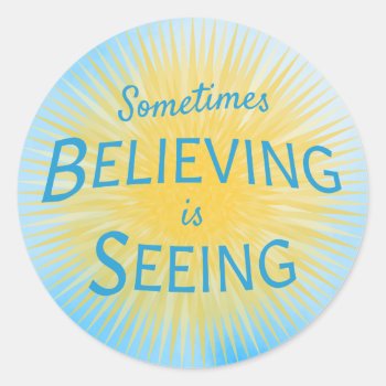 Sometimes Believing Is Seeing Message Of Faith Classic Round Sticker by CandiCreations at Zazzle
