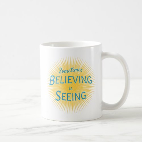 Sometimes Believing is Seeing Message of Faith Coffee Mug