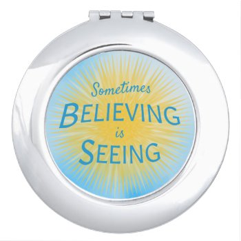 Sometimes Believing Is Seeing Message Of Faith Compact Mirror by CandiCreations at Zazzle