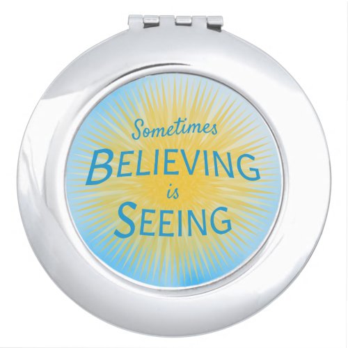 Sometimes Believing is Seeing Message of Faith Compact Mirror