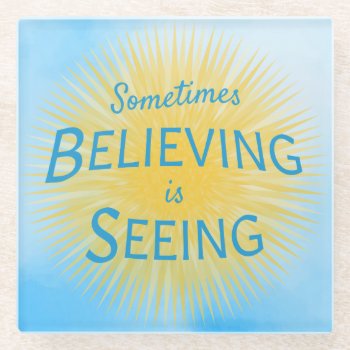 Sometimes Believing Is Seeing Message Of Faith Glass Coaster by CandiCreations at Zazzle