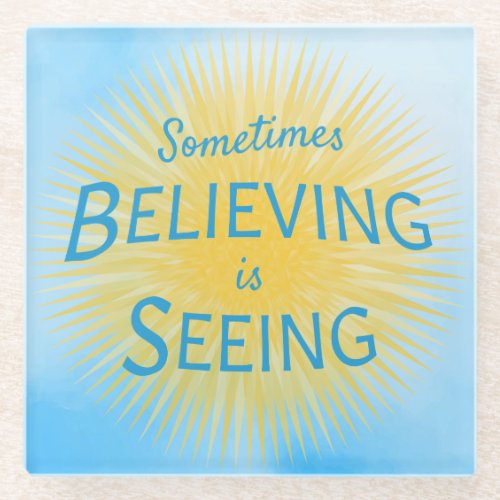Sometimes Believing is Seeing Message of Faith Glass Coaster