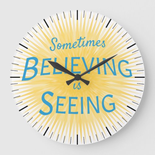 Sometimes Believing is Seeing Message of Faith Large Clock