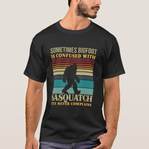 Sometimes Big Foot Is Confused Yeti Never Complain T_Shirt