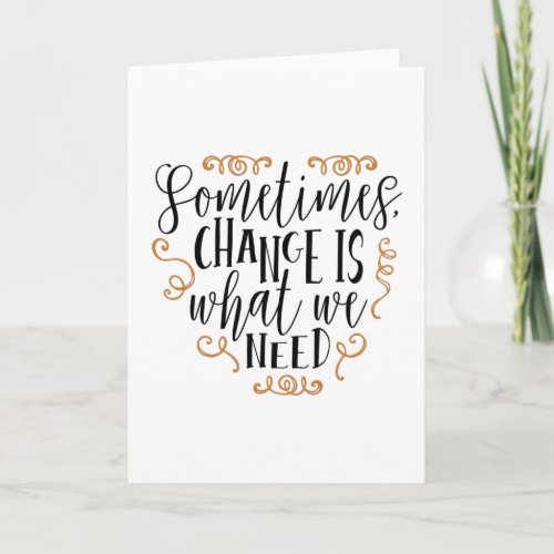 Sometimes change is what we need card