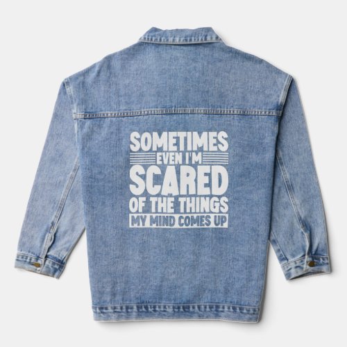 Sometimes Even Im Scared Of The Things My Mind Co Denim Jacket