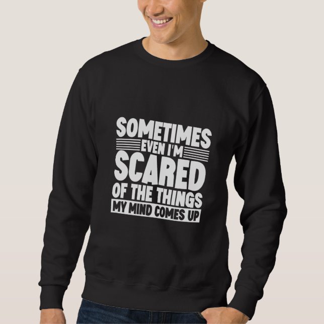 Sometimes Even I'm Scared Of The Things My Mind Co Sweatshirt (Front)