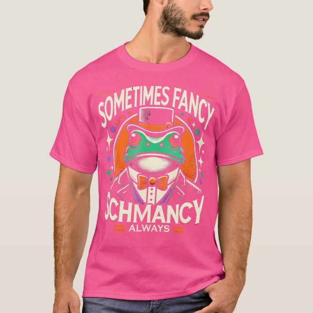Sometimes Fancy Always Schmancy T-Shirt (Front)