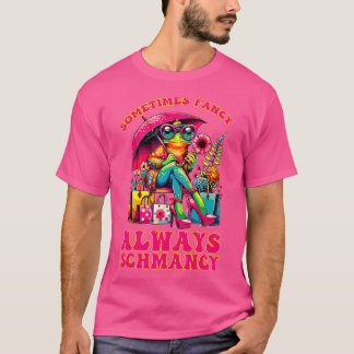Sometimes Fancy Always Schmancy T-Shirt
