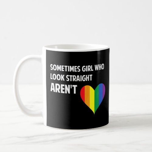 Sometimes Girls who look straight arent Rainbow Le Coffee Mug