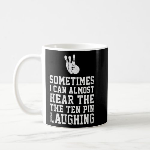 Sometimes Hear The Ten Pin Laughing Bowler Bowling Coffee Mug