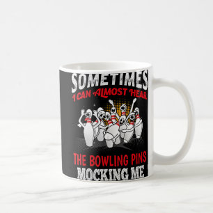 Sometimes I Can Almost Hear Bowling Pins Mocking M Coffee Mug