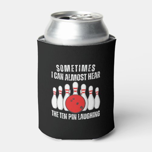 Sometimes I Can Almost Hear The Ten Pin Laughing Can Cooler