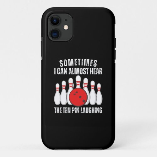 Sometimes I Can Almost Hear The Ten Pin Laughing iPhone 11 Case